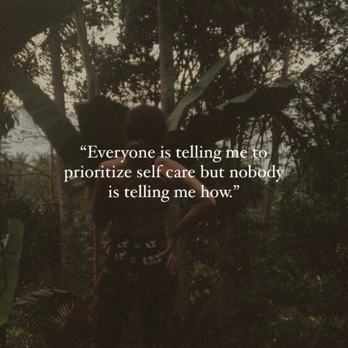 "Everyone is telling me to prioritize self care but nobody is telling me HOW."